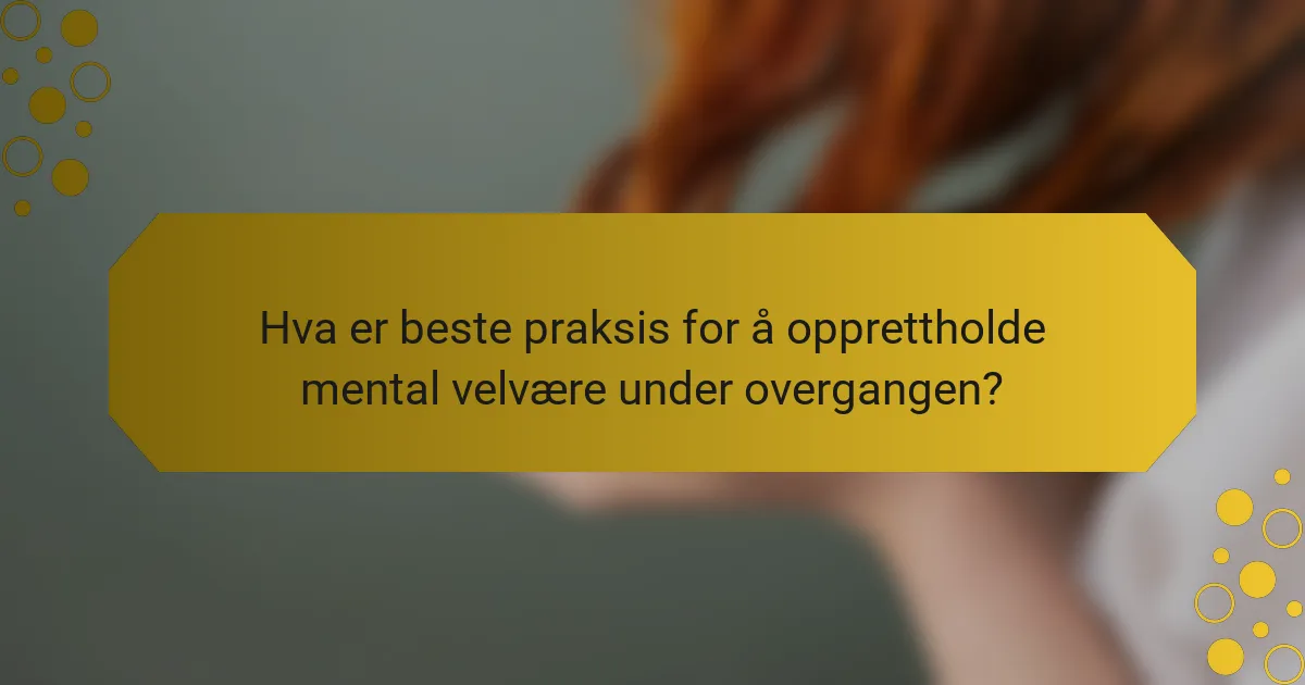 Hva er beste praksis for å opprettholde mental velvære under overgangen?