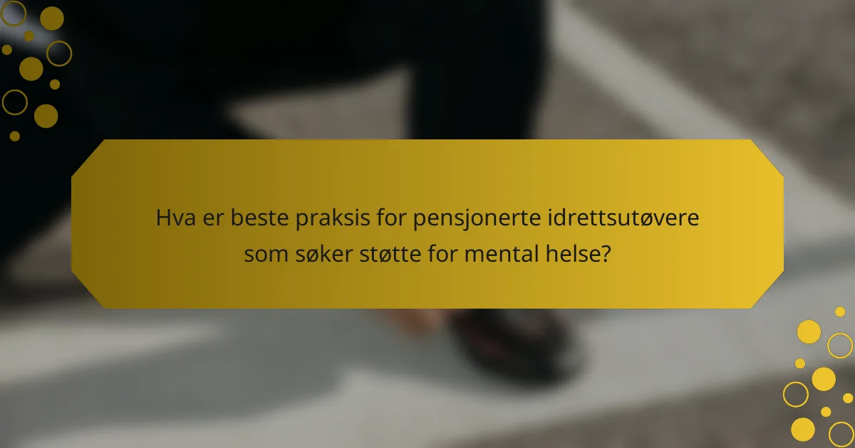 Hva er beste praksis for pensjonerte idrettsutøvere som søker støtte for mental helse?