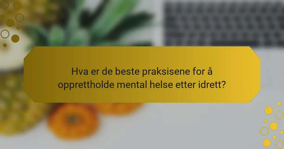 Hva er de beste praksisene for å opprettholde mental helse etter idrett?