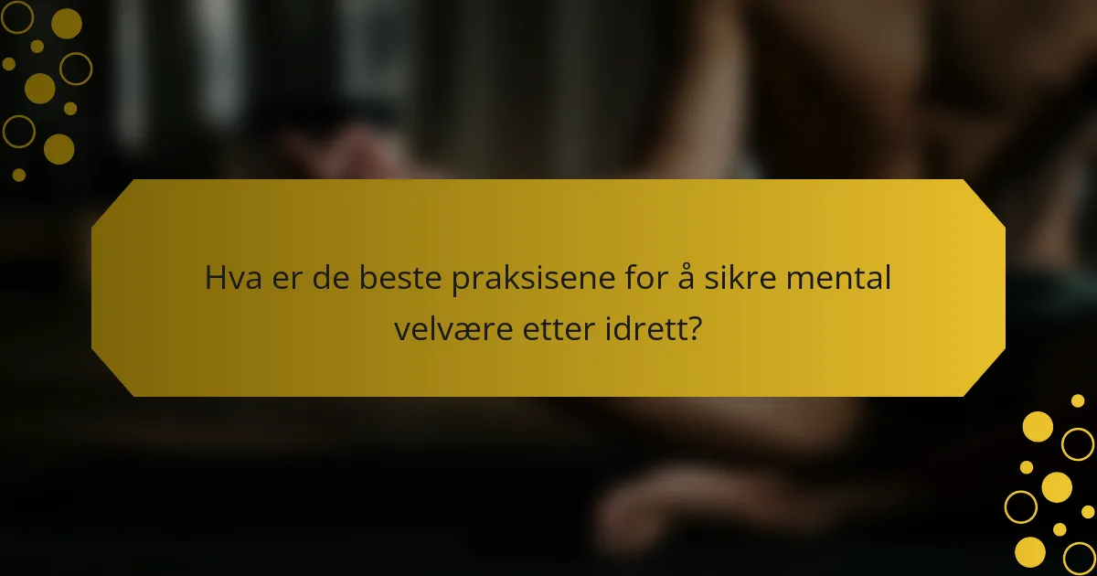 Hva er de beste praksisene for å sikre mental velvære etter idrett?
