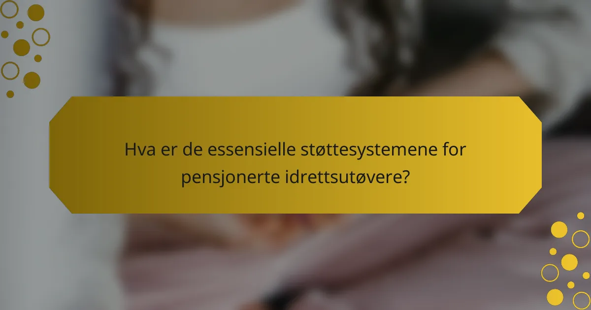 Hva er de essensielle støttesystemene for pensjonerte idrettsutøvere?