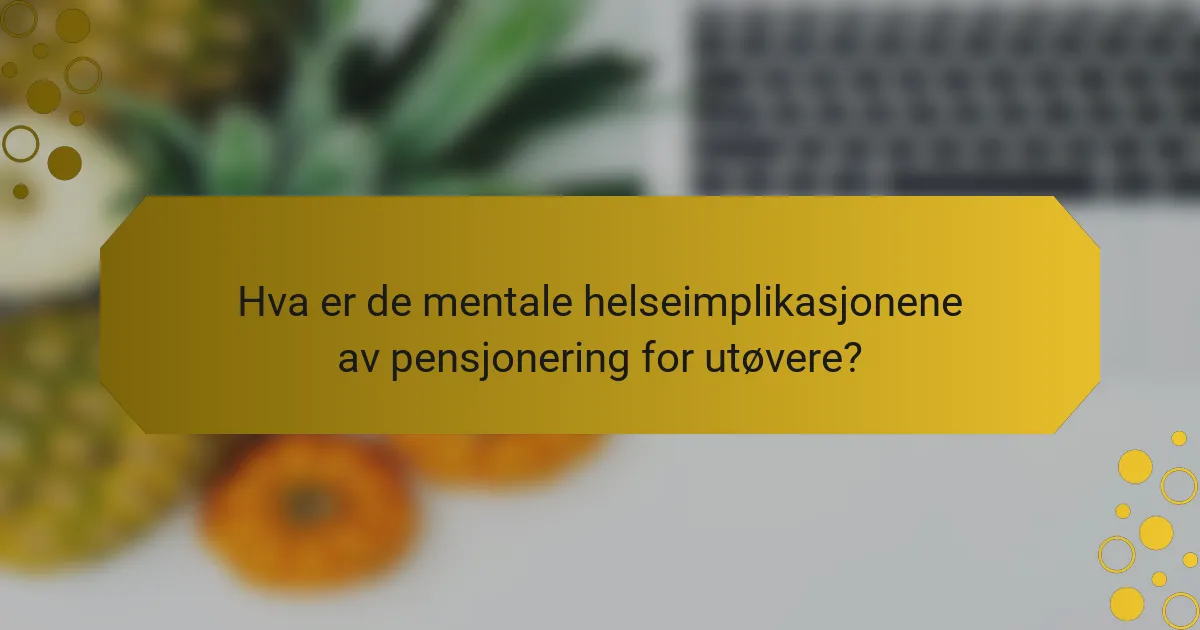 Hva er de mentale helseimplikasjonene av pensjonering for utøvere?