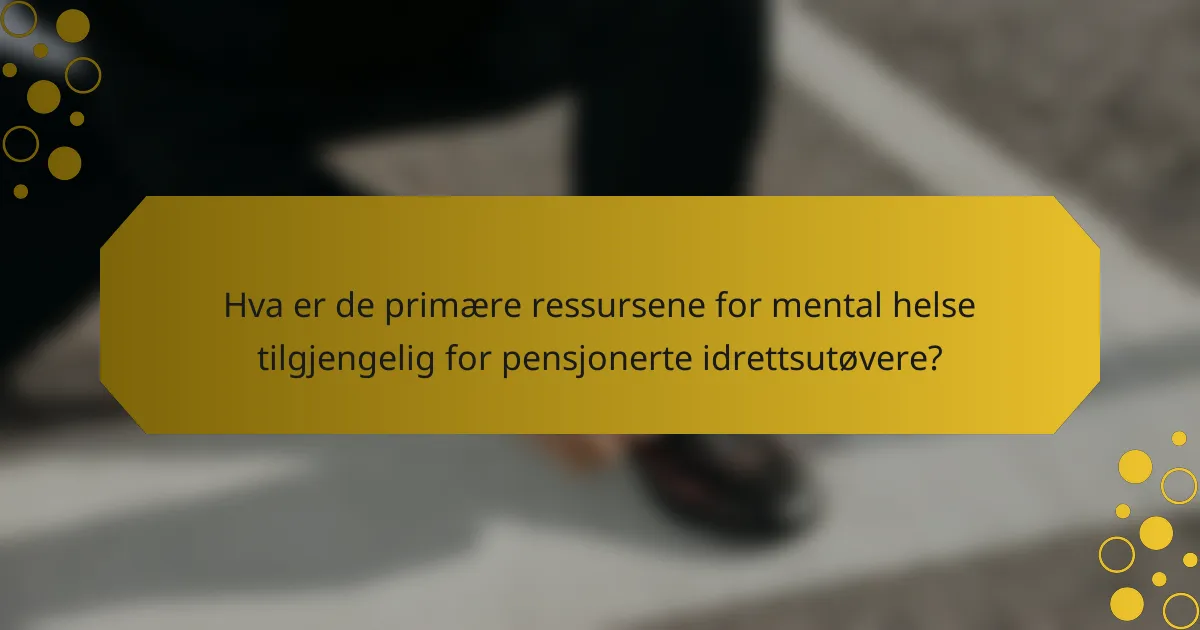 Hva er de primære ressursene for mental helse tilgjengelig for pensjonerte idrettsutøvere?