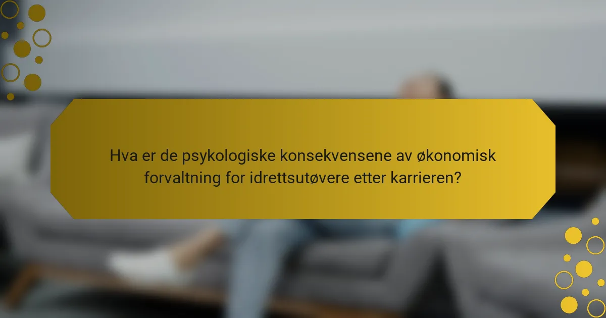 Hva er de psykologiske konsekvensene av økonomisk forvaltning for idrettsutøvere etter karrieren?