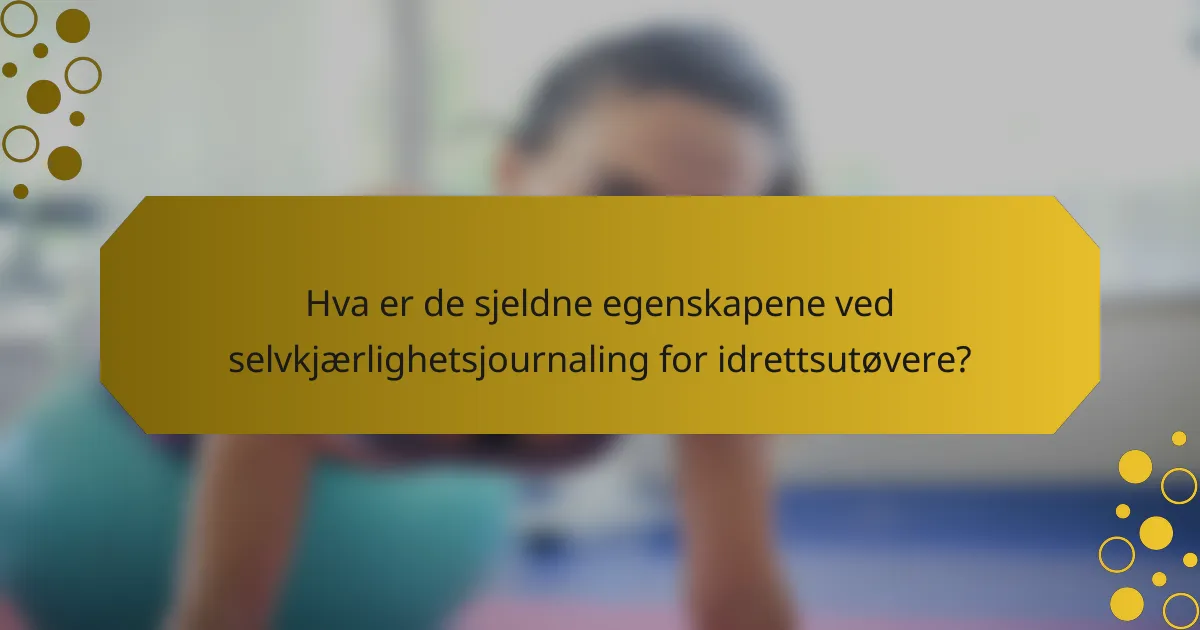 Hva er de sjeldne egenskapene ved selvkjærlighetsjournaling for idrettsutøvere?