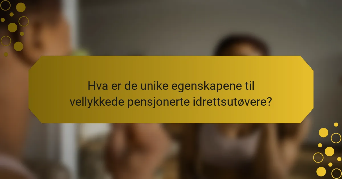 Hva er de unike egenskapene til vellykkede pensjonerte idrettsutøvere?