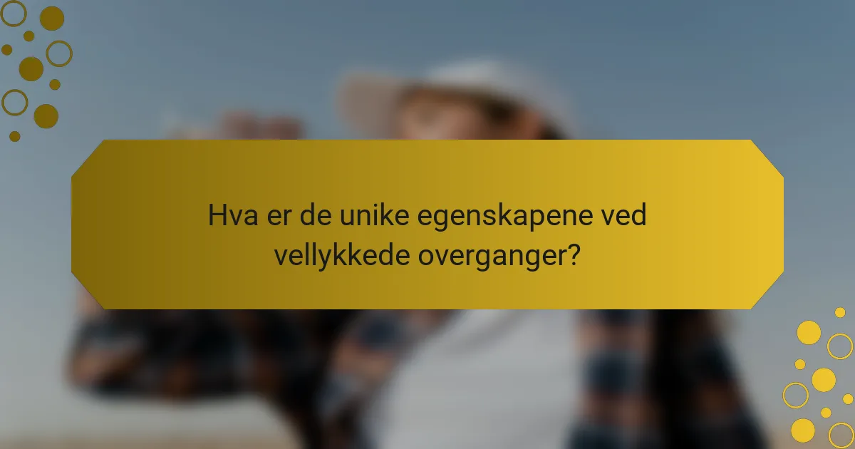 Hva er de unike egenskapene ved vellykkede overganger?