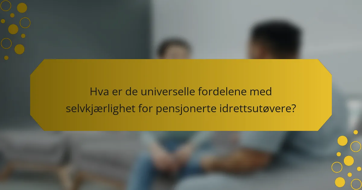 Hva er de universelle fordelene med selvkjærlighet for pensjonerte idrettsutøvere?