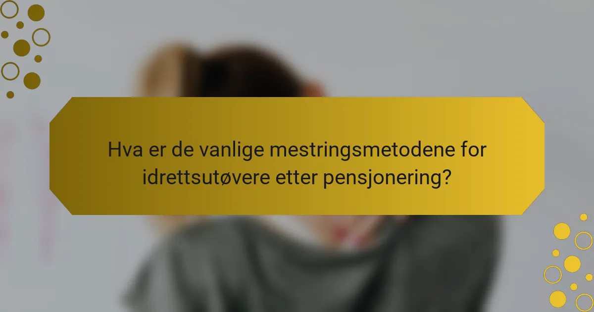 Hva er de vanlige mestringsmetodene for idrettsutøvere etter pensjonering?