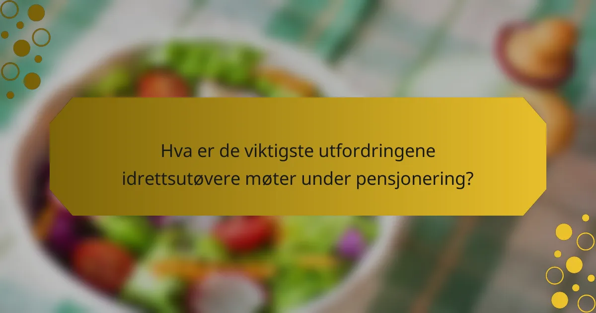 Hva er de viktigste utfordringene idrettsutøvere møter under pensjonering?