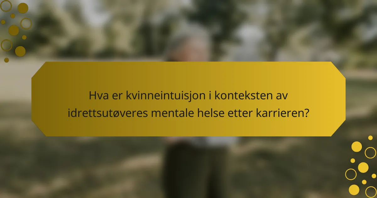 Hva er kvinneintuisjon i konteksten av idrettsutøveres mentale helse etter karrieren?