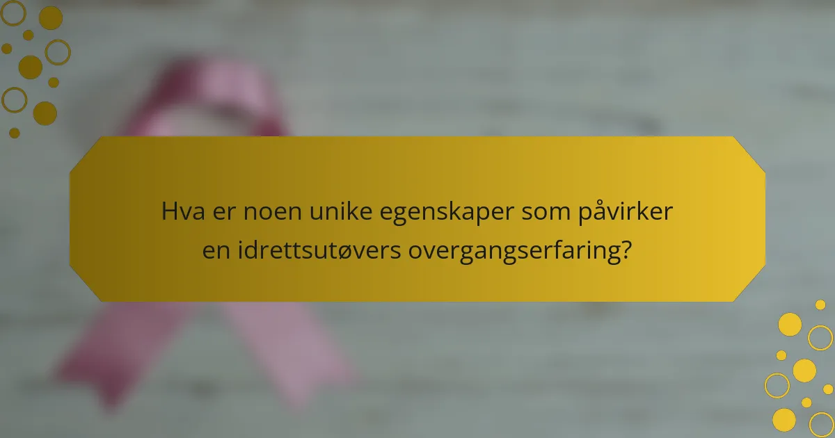 Hva er noen unike egenskaper som påvirker en idrettsutøvers overgangserfaring?