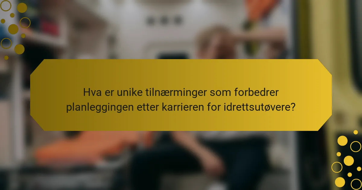 Hva er unike tilnærminger som forbedrer planleggingen etter karrieren for idrettsutøvere?
