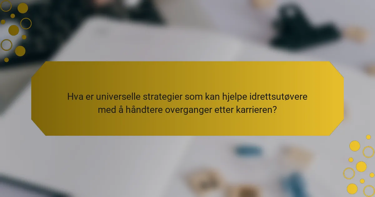 Hva er universelle strategier som kan hjelpe idrettsutøvere med å håndtere overganger etter karrieren?