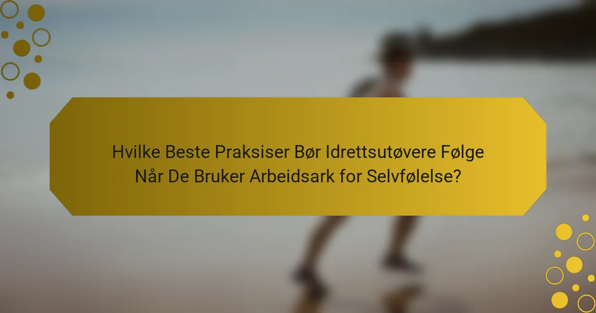 Hvilke Beste Praksiser Bør Idrettsutøvere Følge Når De Bruker Arbeidsark for Selvfølelse?