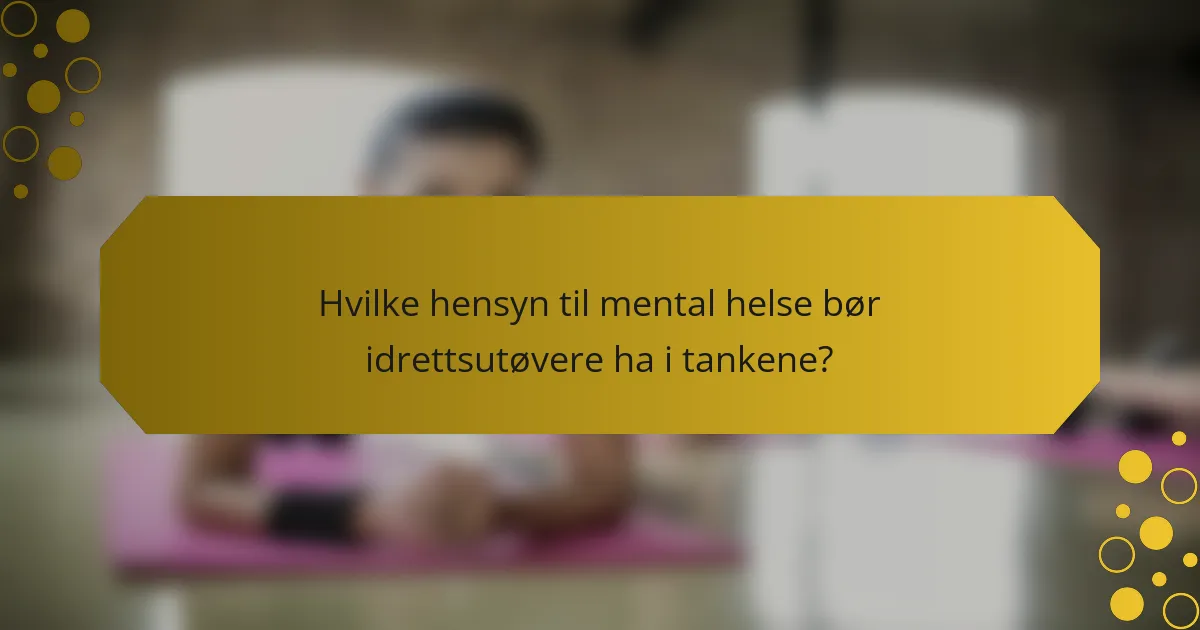 Hvilke hensyn til mental helse bør idrettsutøvere ha i tankene?