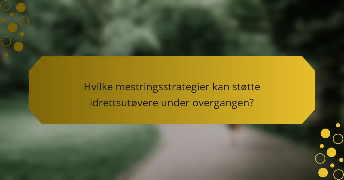 Hvilke mestringsstrategier kan støtte idrettsutøvere under overgangen?