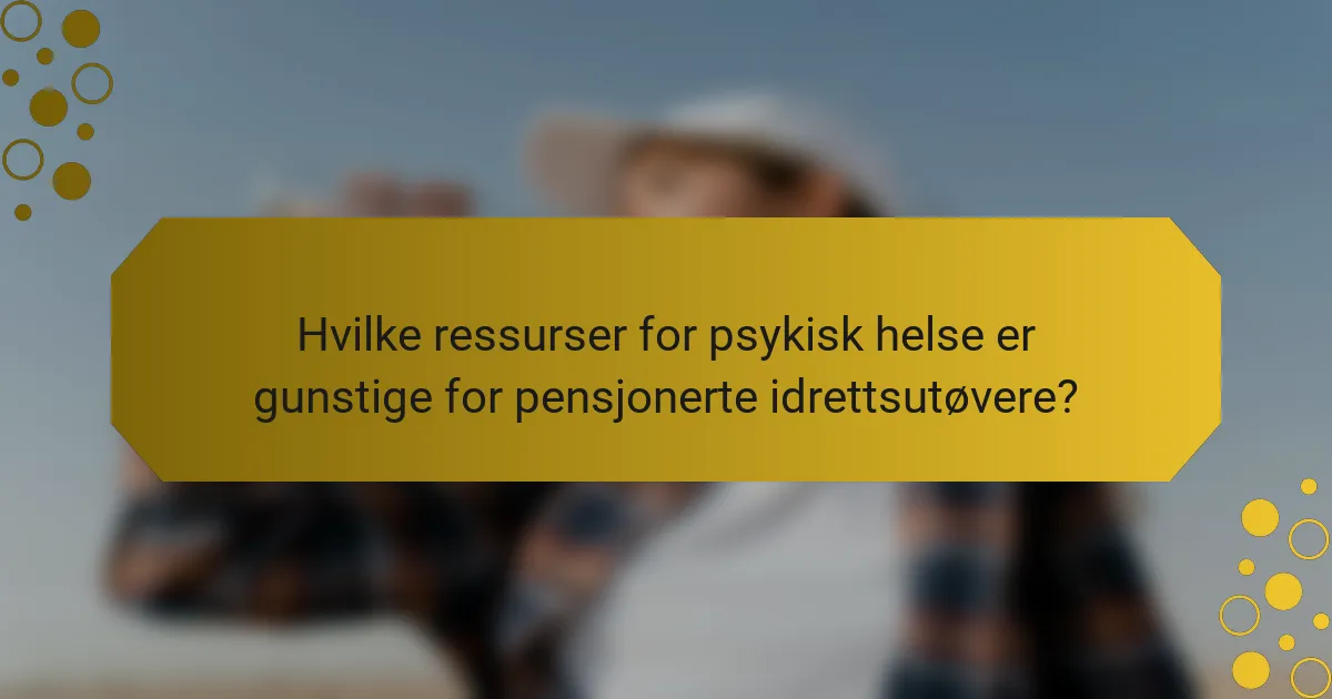Hvilke ressurser for psykisk helse er gunstige for pensjonerte idrettsutøvere?
