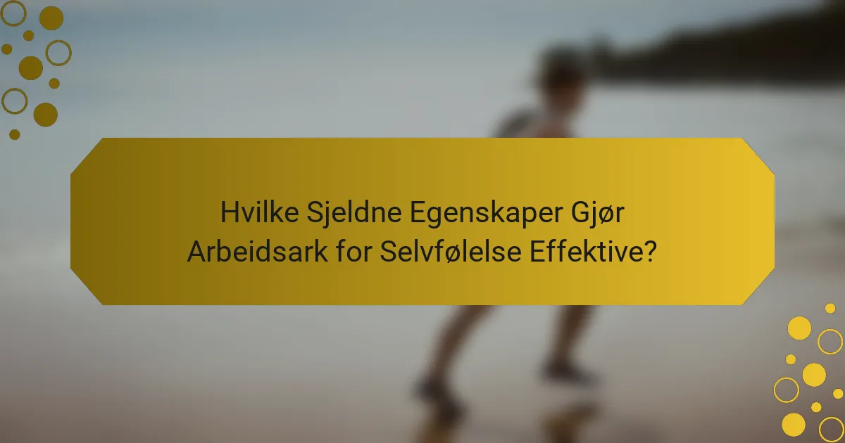 Hvilke Sjeldne Egenskaper Gjør Arbeidsark for Selvfølelse Effektive?
