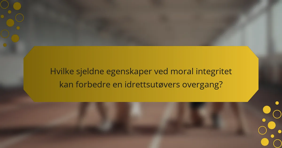 Hvilke sjeldne egenskaper ved moral integritet kan forbedre en idrettsutøvers overgang?