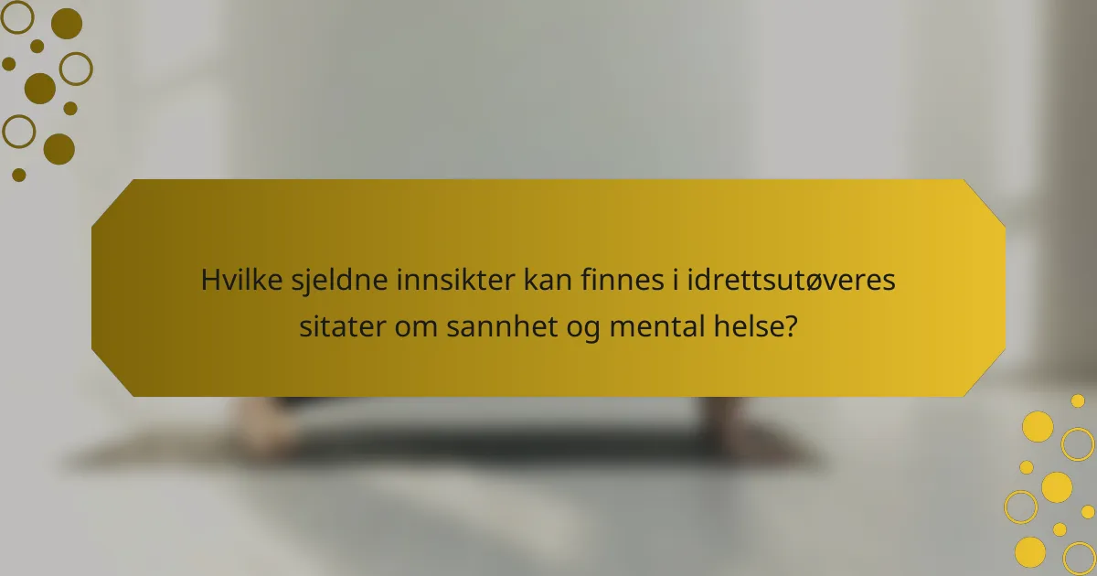 Hvilke sjeldne innsikter kan finnes i idrettsutøveres sitater om sannhet og mental helse?