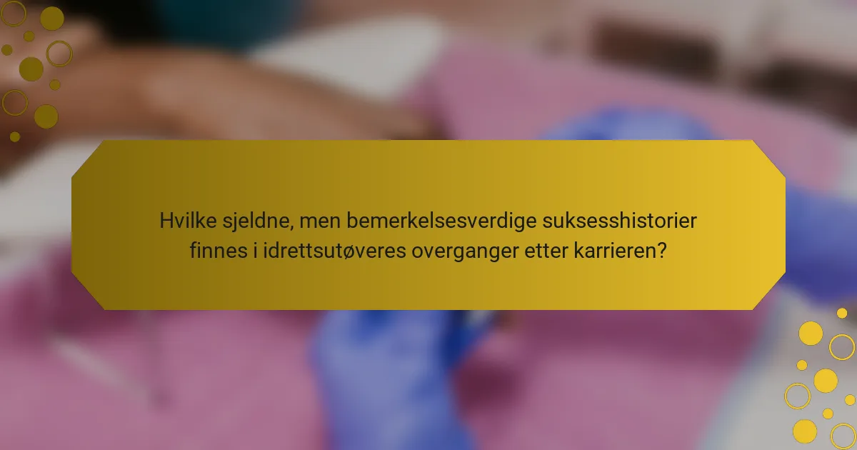 Hvilke sjeldne, men bemerkelsesverdige suksesshistorier finnes i idrettsutøveres overganger etter karrieren?