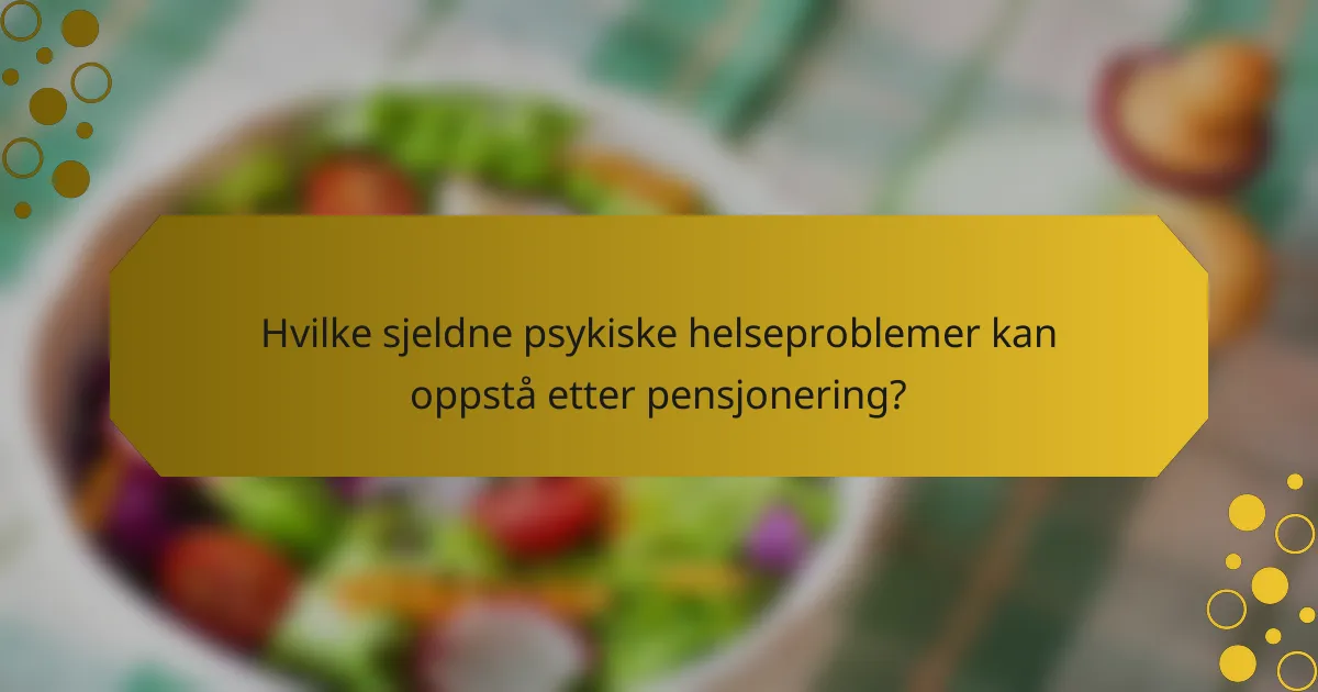 Hvilke sjeldne psykiske helseproblemer kan oppstå etter pensjonering?