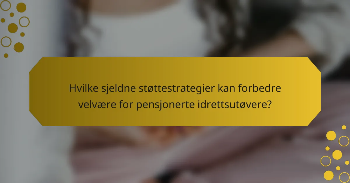 Hvilke sjeldne støttestrategier kan forbedre velvære for pensjonerte idrettsutøvere?