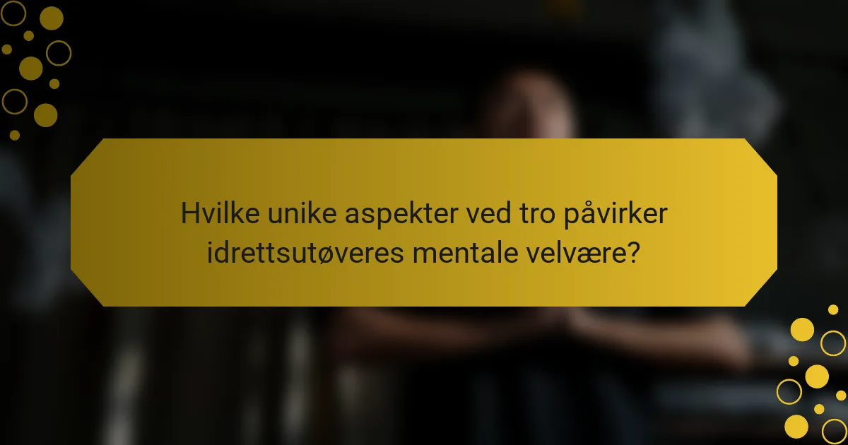 Hvilke unike aspekter ved tro påvirker idrettsutøveres mentale velvære?
