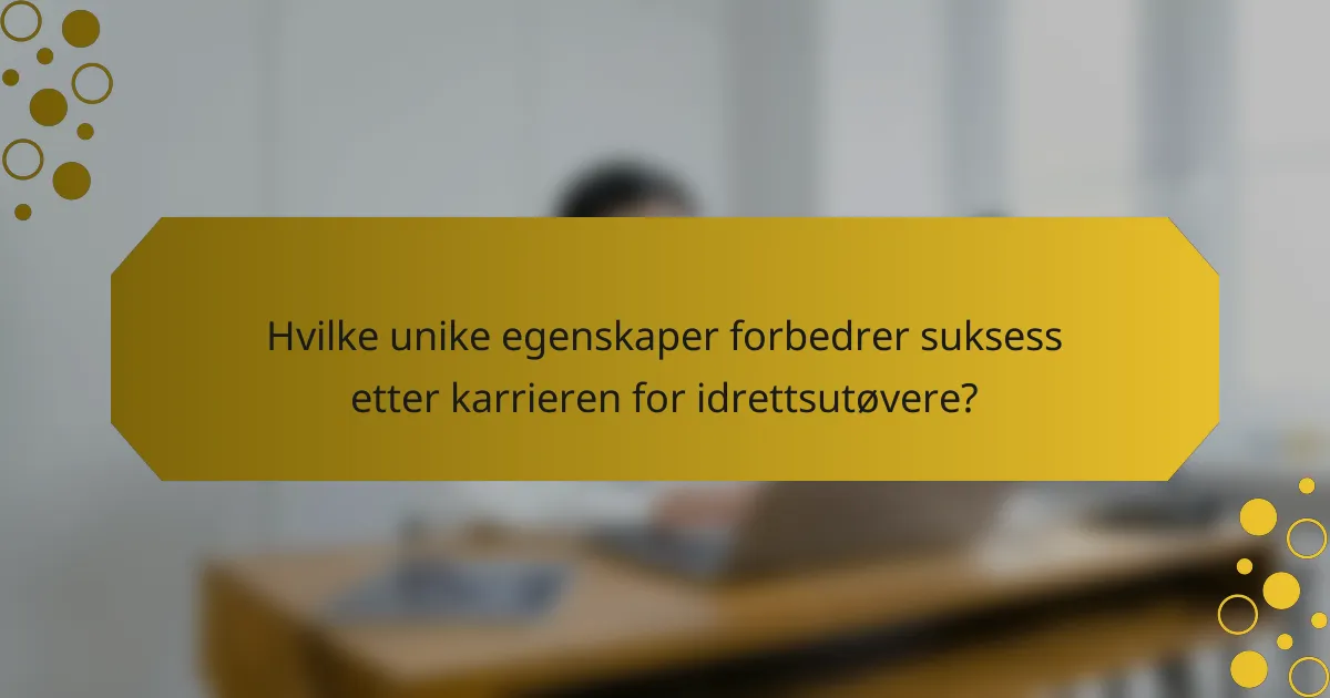 Hvilke unike egenskaper forbedrer suksess etter karrieren for idrettsutøvere?