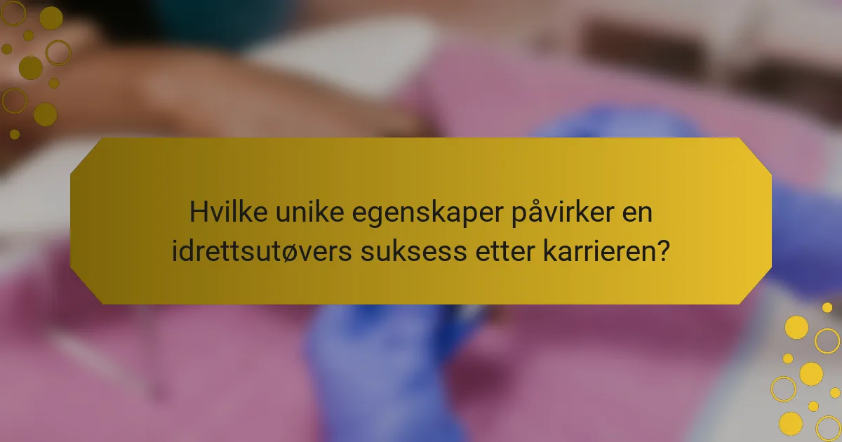 Hvilke unike egenskaper påvirker en idrettsutøvers suksess etter karrieren?
