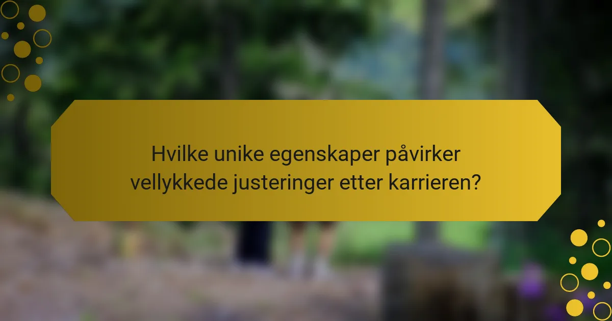 Hvilke unike egenskaper påvirker vellykkede justeringer etter karrieren?