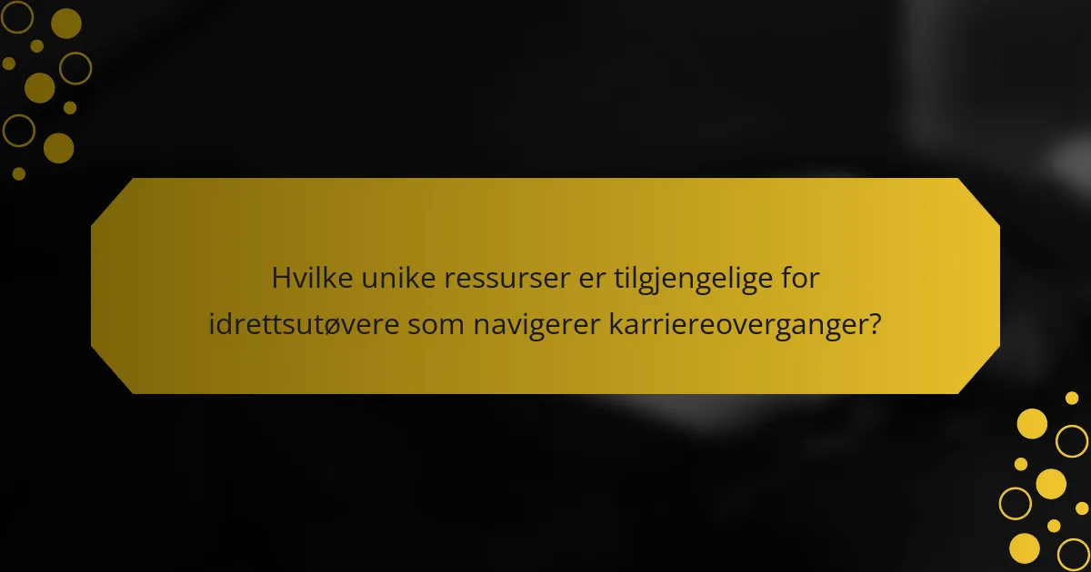 Hvilke unike ressurser er tilgjengelige for idrettsutøvere som navigerer karriereoverganger?