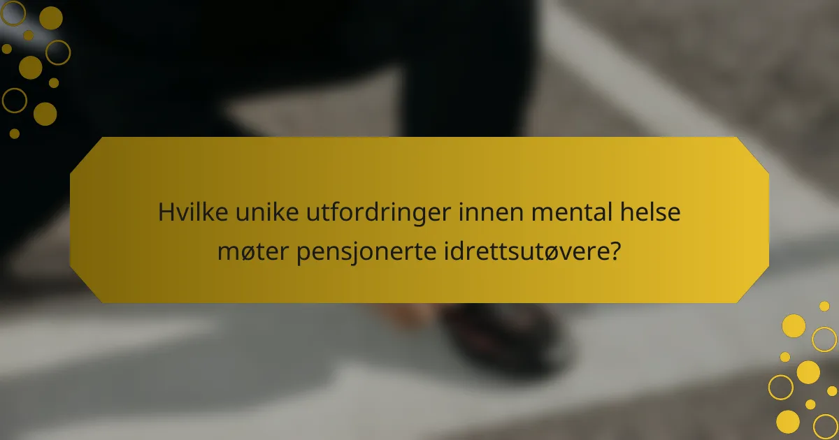 Hvilke unike utfordringer innen mental helse møter pensjonerte idrettsutøvere?