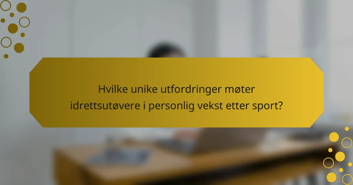 Hvilke unike utfordringer møter idrettsutøvere i personlig vekst etter sport?