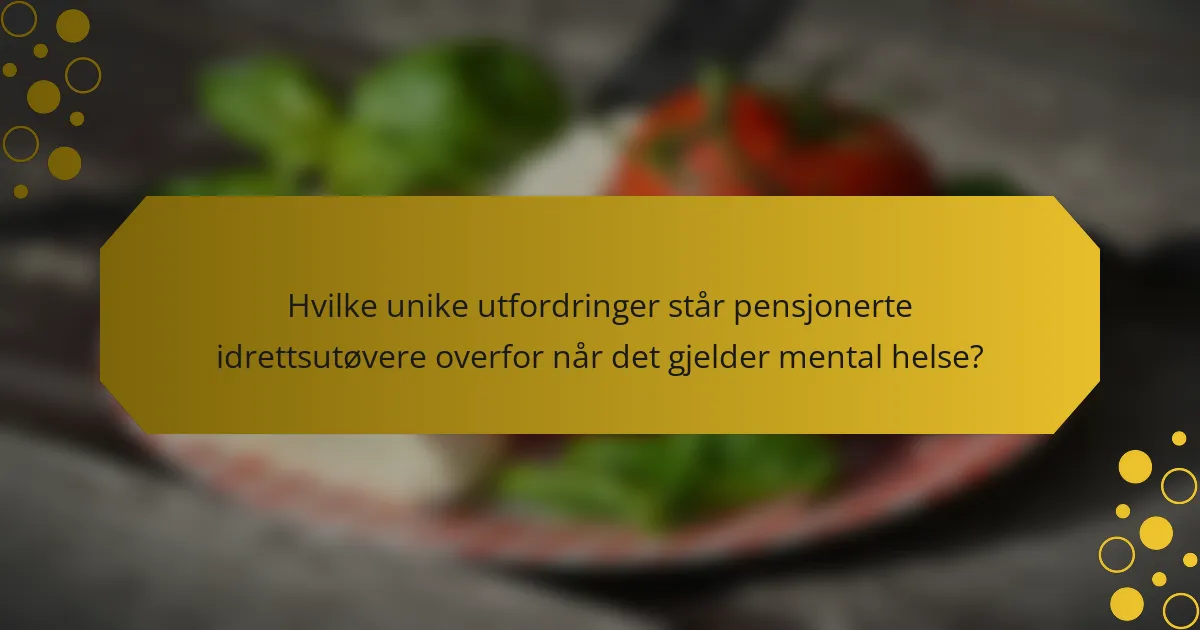 Hvilke unike utfordringer står pensjonerte idrettsutøvere overfor når det gjelder mental helse?