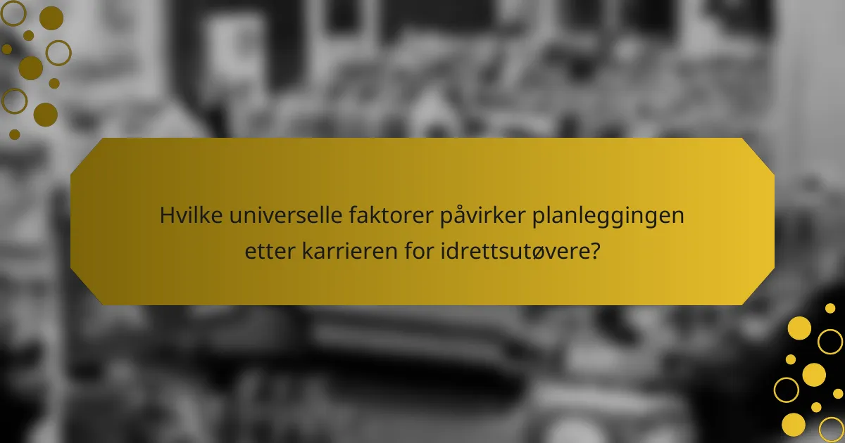 Hvilke universelle faktorer påvirker planleggingen etter karrieren for idrettsutøvere?