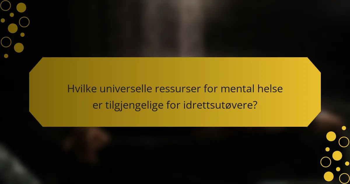 Hvilke universelle ressurser for mental helse er tilgjengelige for idrettsutøvere?