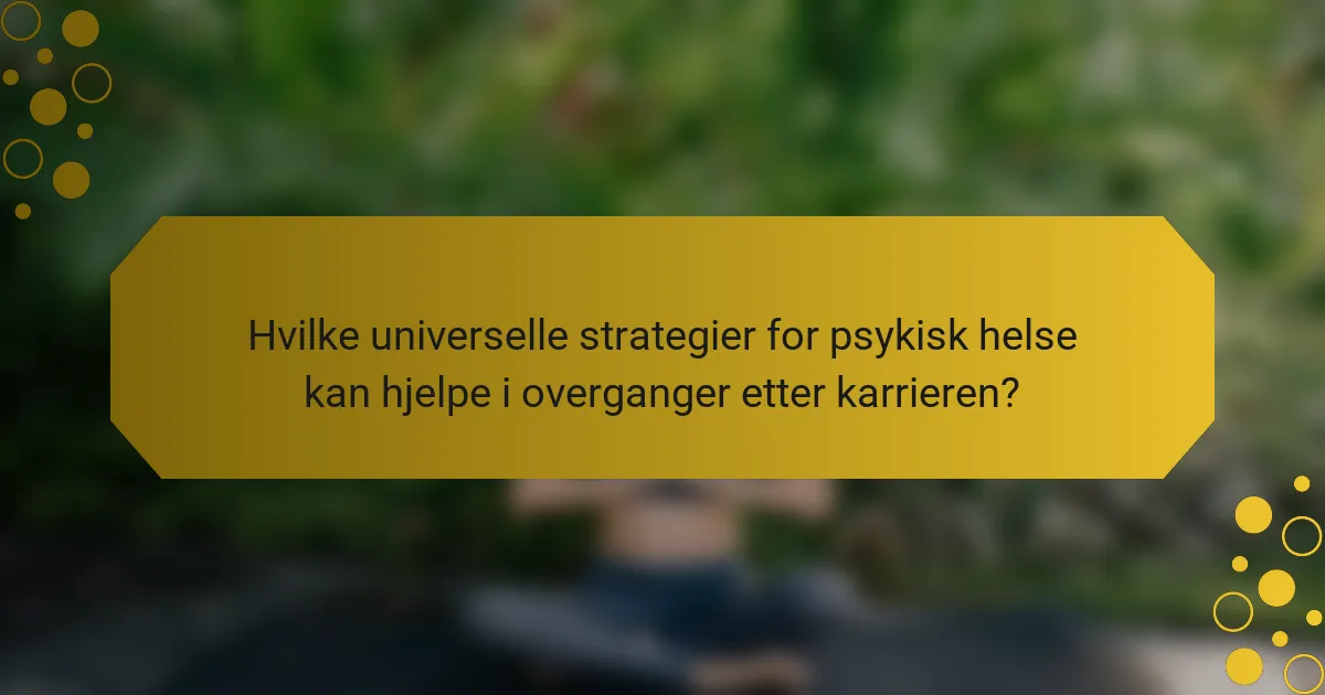 Hvilke universelle strategier for psykisk helse kan hjelpe i overganger etter karrieren?