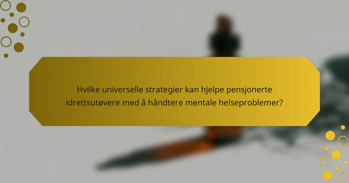 Hvilke universelle strategier kan hjelpe pensjonerte idrettsutøvere med å håndtere mentale helseproblemer?