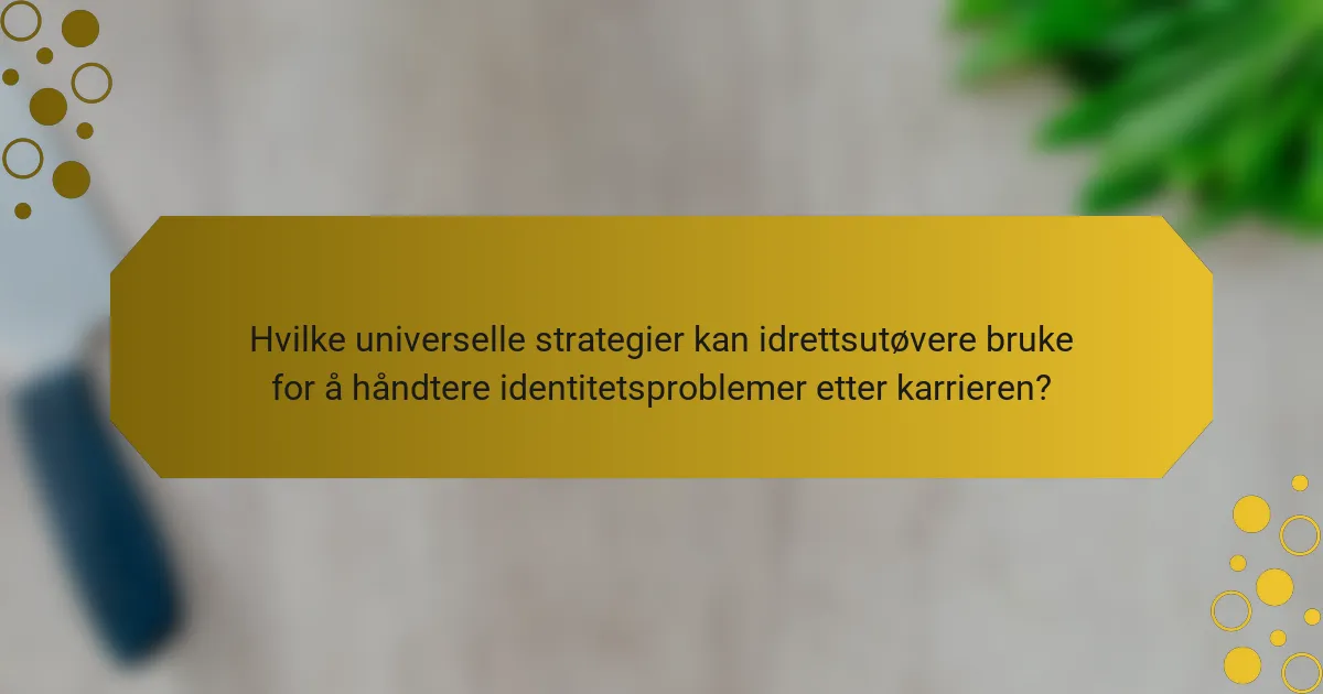 Hvilke universelle strategier kan idrettsutøvere bruke for å håndtere identitetsproblemer etter karrieren?
