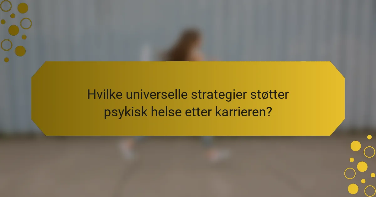 Hvilke universelle strategier støtter psykisk helse etter karrieren?