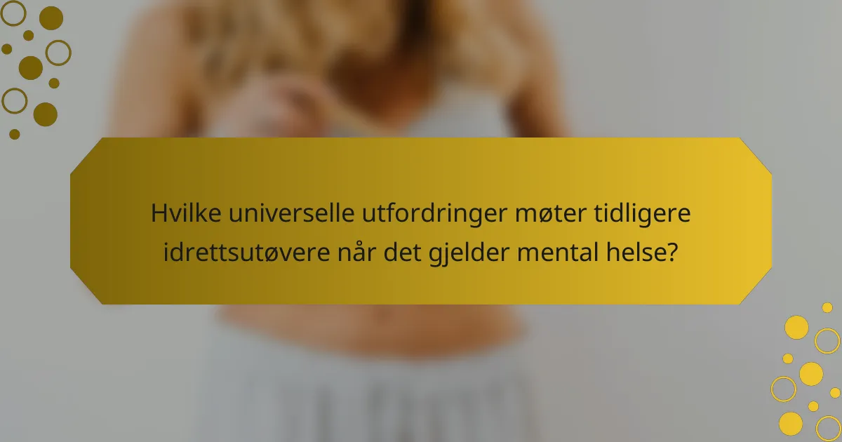 Hvilke universelle utfordringer møter tidligere idrettsutøvere når det gjelder mental helse?