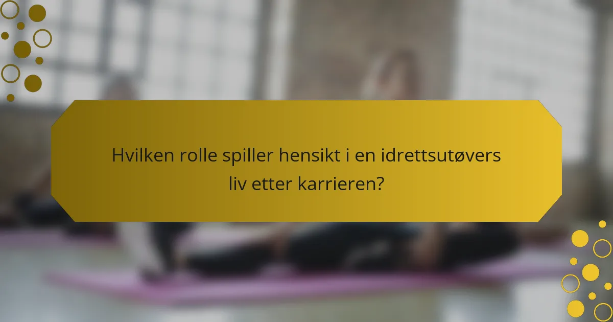 Hvilken rolle spiller hensikt i en idrettsutøvers liv etter karrieren?