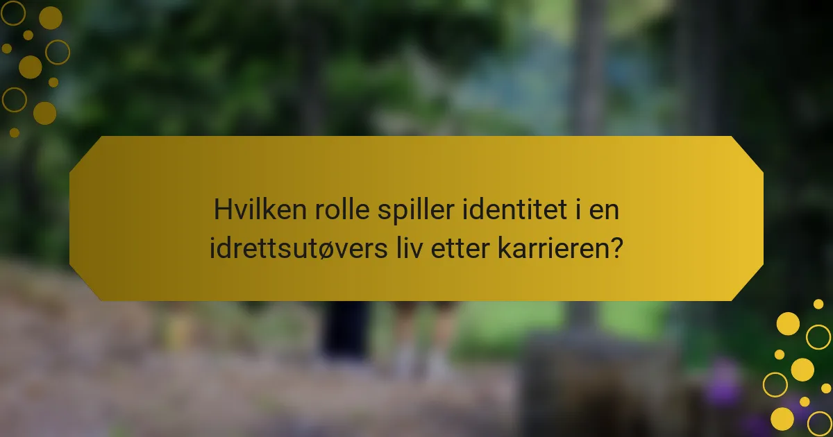 Hvilken rolle spiller identitet i en idrettsutøvers liv etter karrieren?
