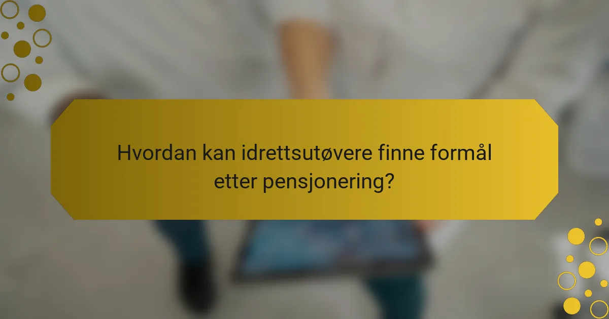 Hvordan kan idrettsutøvere finne formål etter pensjonering?