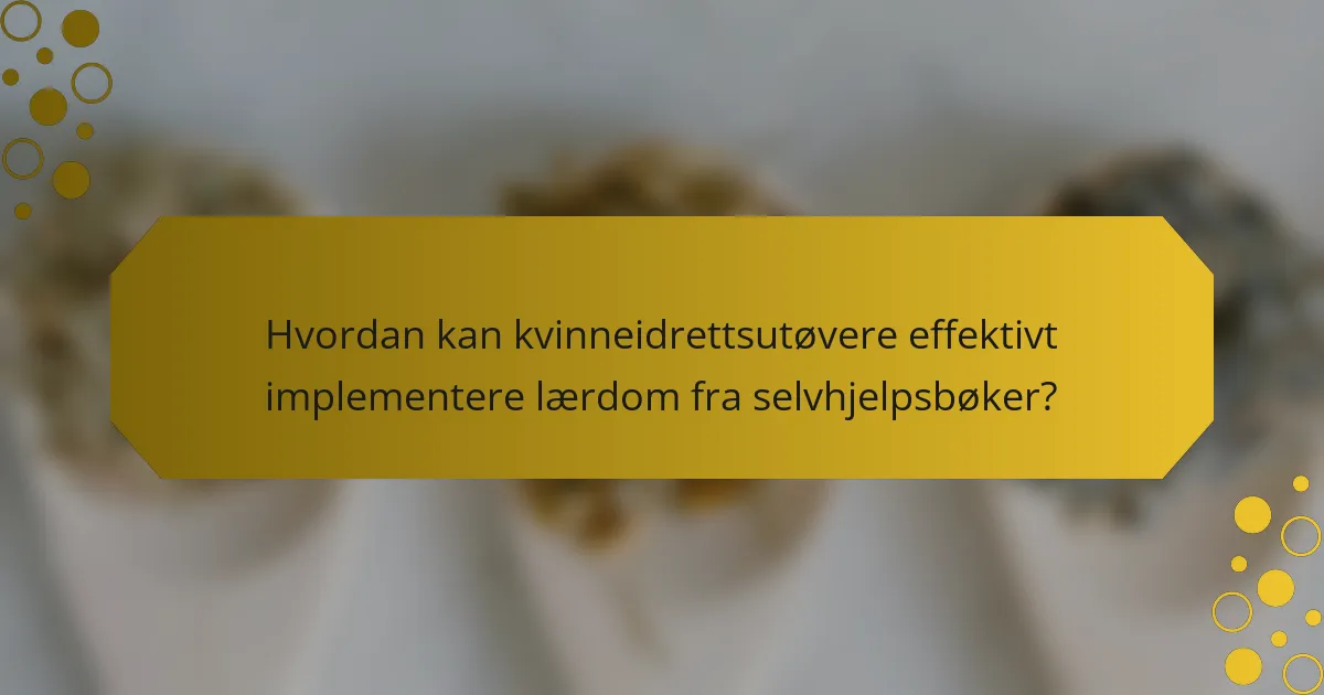 Hvordan kan kvinneidrettsutøvere effektivt implementere lærdom fra selvhjelpsbøker?