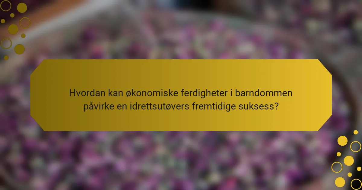 Hvordan kan økonomiske ferdigheter i barndommen påvirke en idrettsutøvers fremtidige suksess?