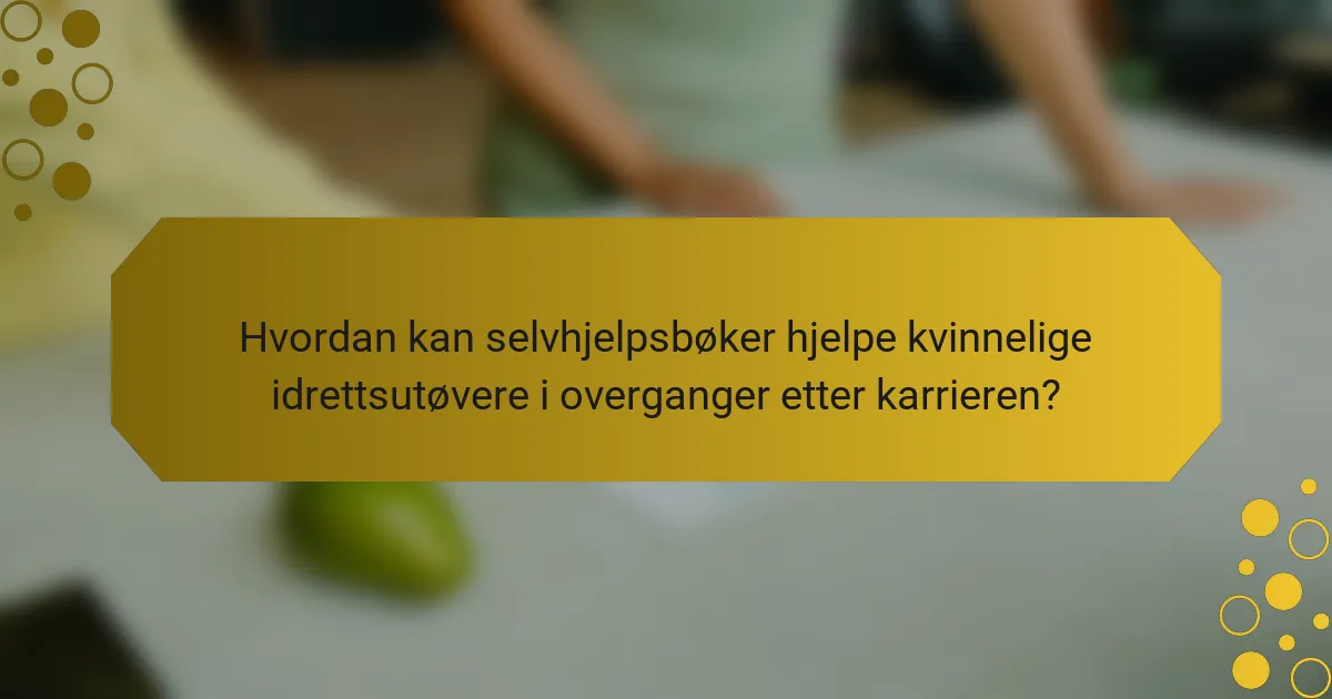 Hvordan kan selvhjelpsbøker hjelpe kvinnelige idrettsutøvere i overganger etter karrieren?