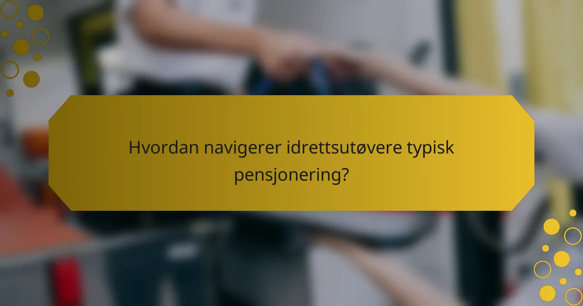 Hvordan navigerer idrettsutøvere typisk pensjonering?